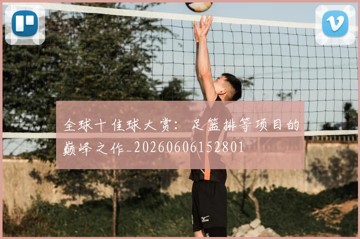 全球十佳球大赏：足篮排等项目的巅峰之作_20260606152801