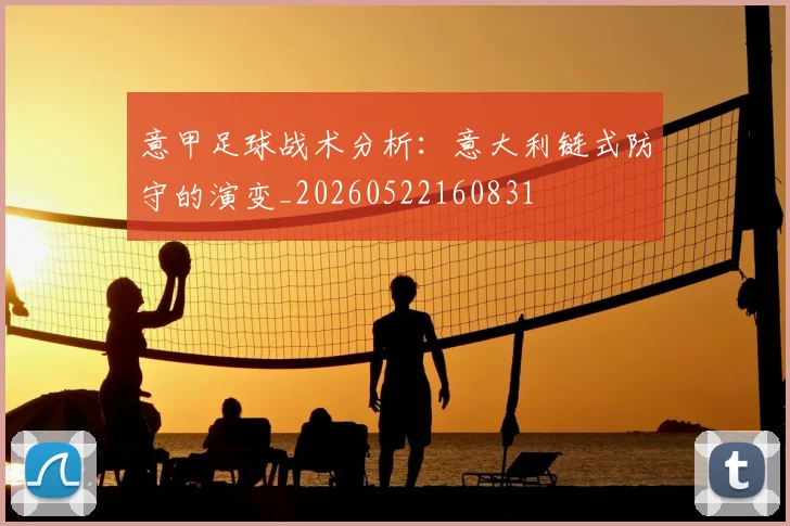 意甲足球战术分析:意大利链式防守的演变_20260522160831