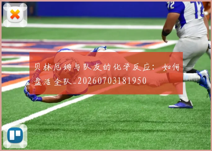 贝林厄姆与队友的化学反应:如何盘活全队_20260703181950