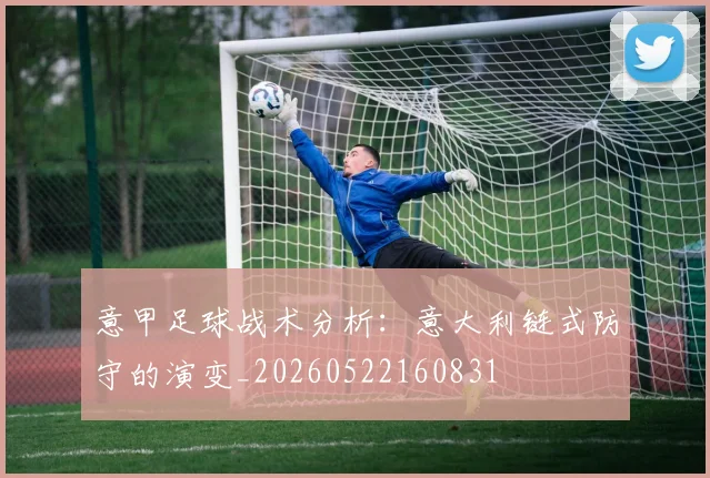 意甲足球战术分析：意大利链式防守的演变_20260522160831